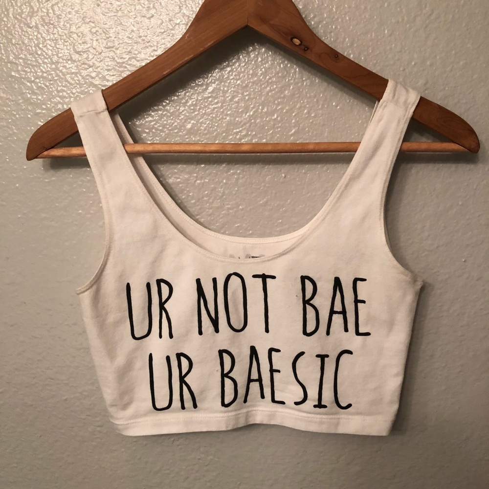 “Ur Not Bae, Ur Baesic” Crop Top